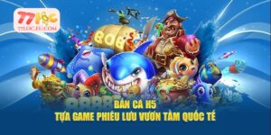 Chinh Phục Bắn Cá H5 Với Top Mẹo Săn Ngư Chuẩn Xác Tại 77LOC